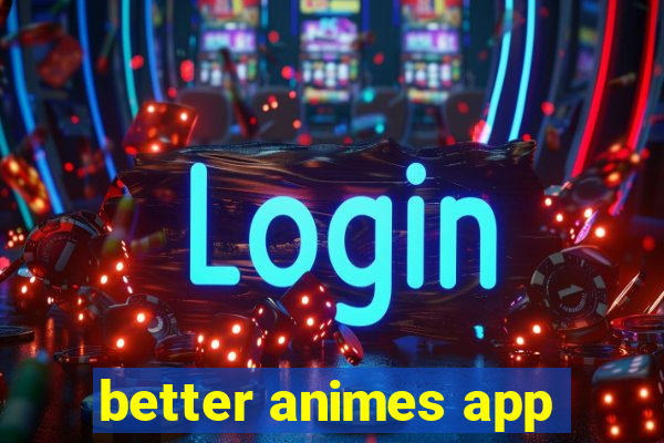better animes app